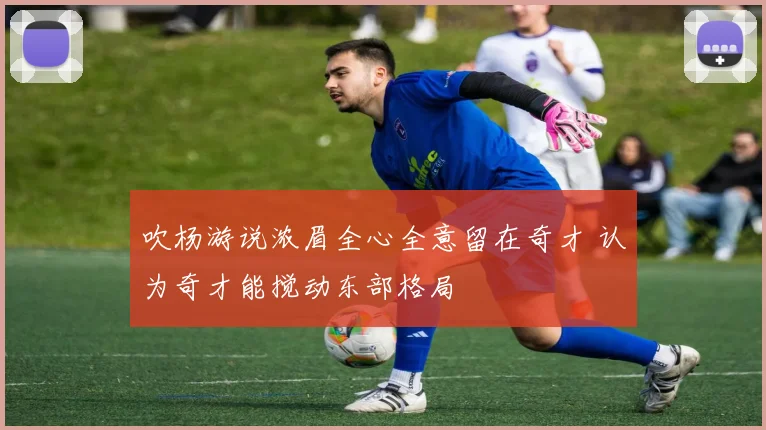 吹杨游说浓眉全心全意留在奇才 认为奇才能搅动东部格局